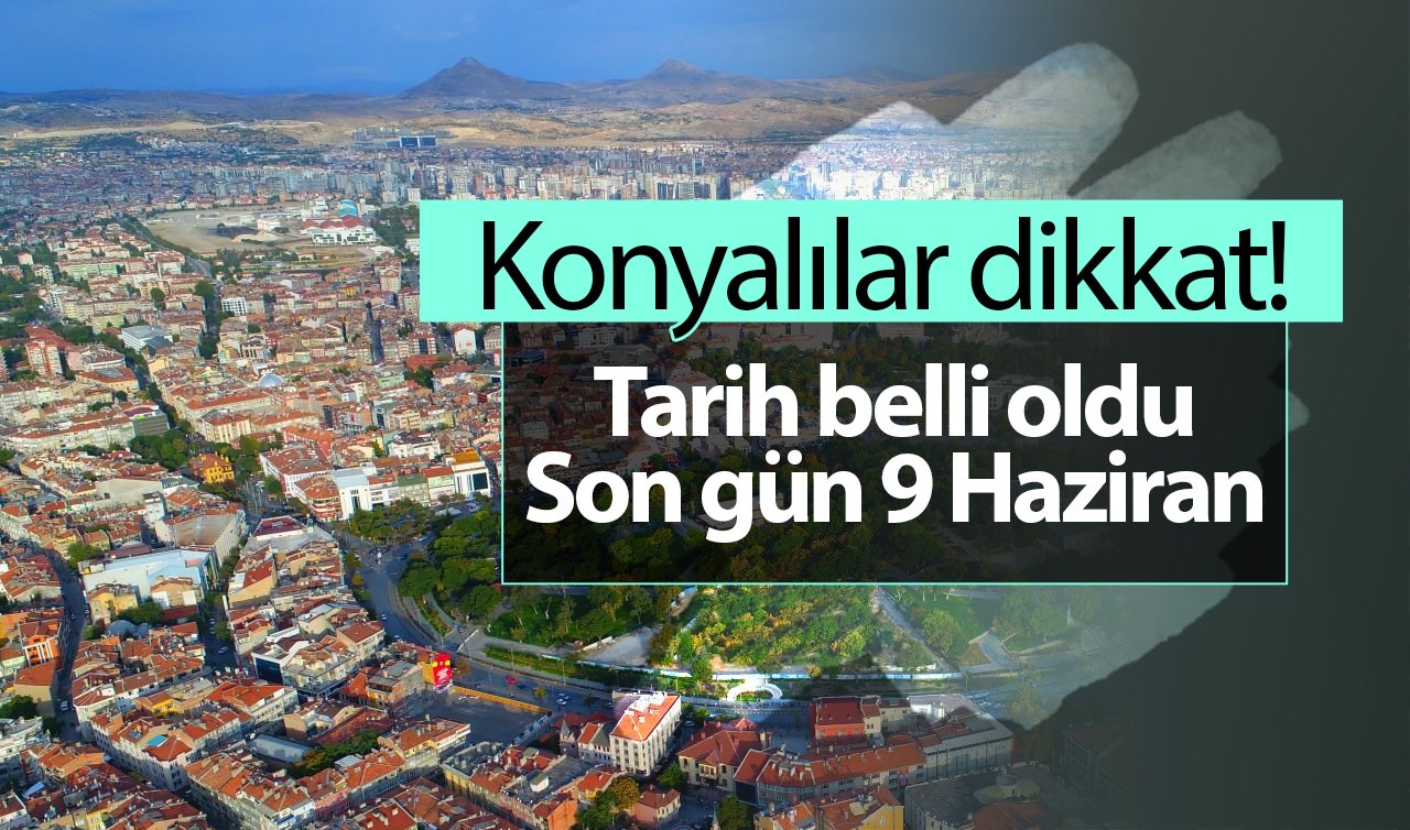 Konyalılar dikkat! Son gün 9 Haziran