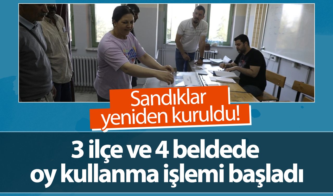 Sandıklar yeniden kuruldu! 3 ilçe ve 4 beldede oy kullanma işlemi başladı