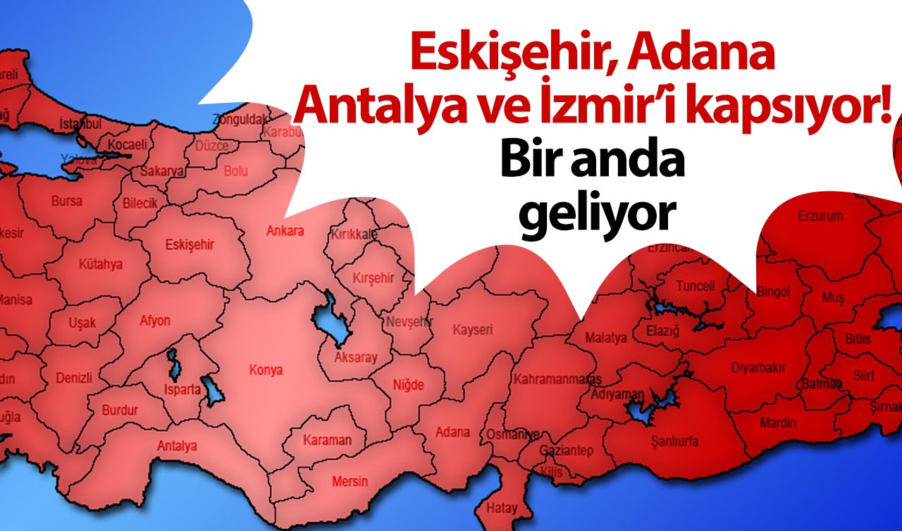 Eskişehir, Adana, Antalya ve İzmir’i kapsıyor! Bir anda geliyor: 48 saat sürecek!