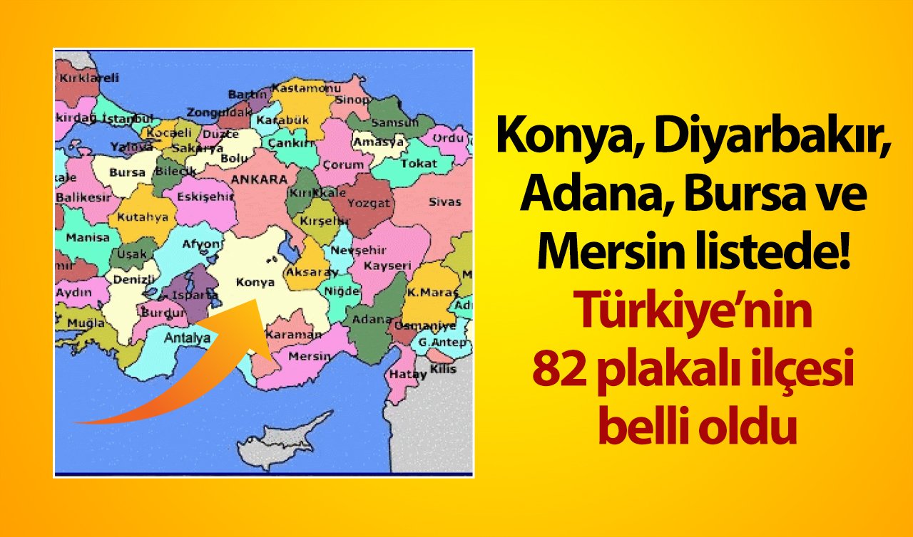 Konya, Diyarbakır, Adana, Bursa ve Mersin listede! Türkiye’nin 82 plakalı ilçesi belli oldu