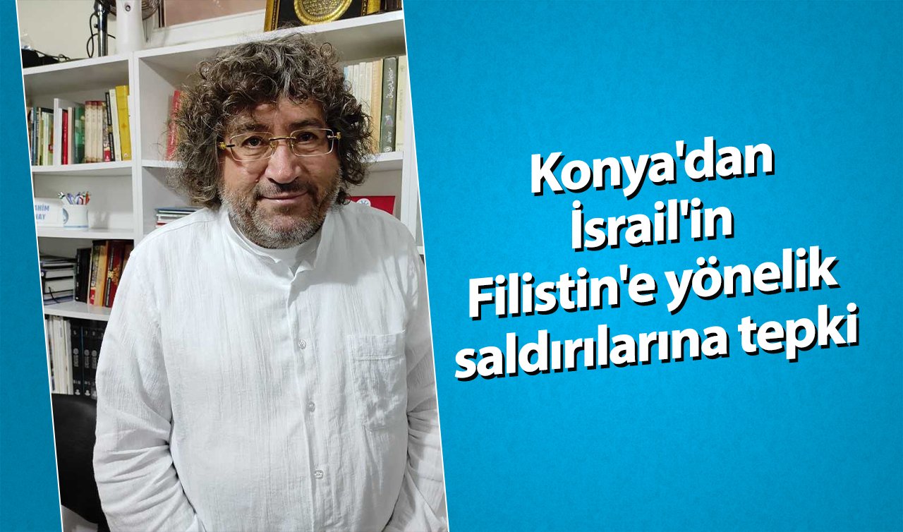  Konya’dan İsrail’in Filistin’e yönelik saldırılarına tepki