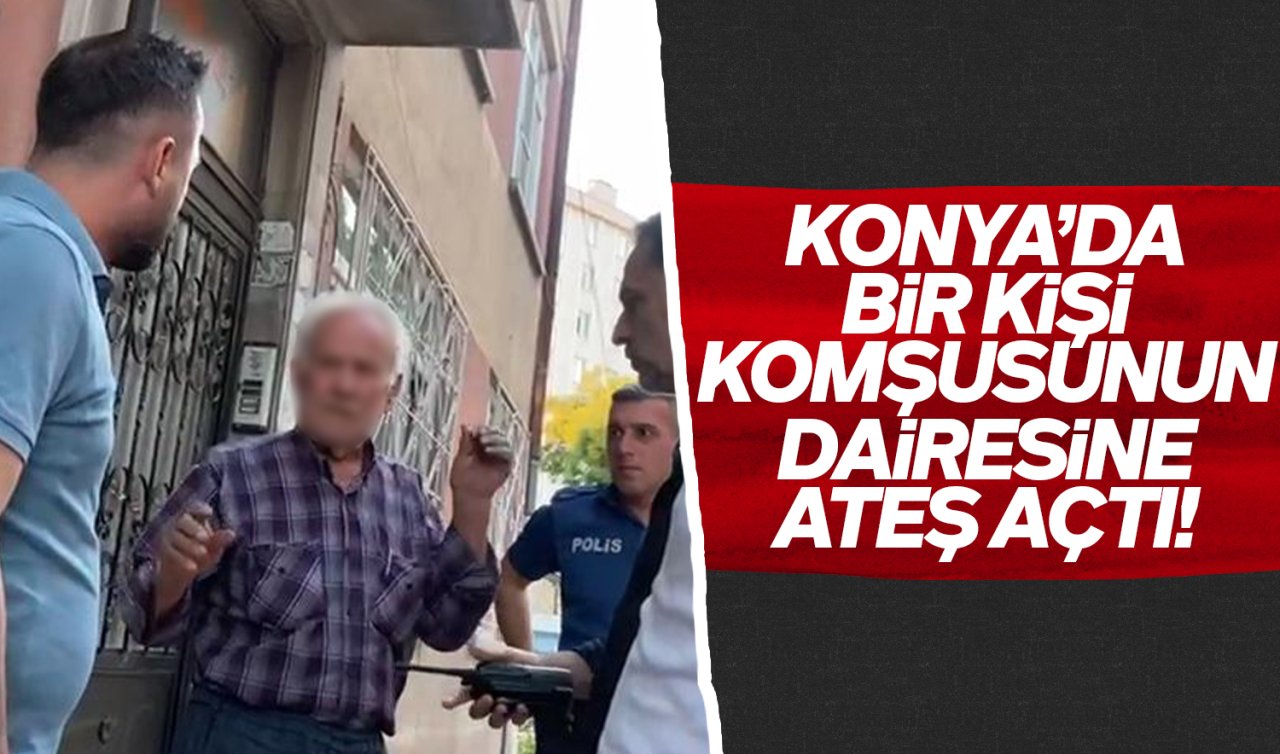 Konya’da bir kişi komşusunun dairesine tüfekle ateş açtı!