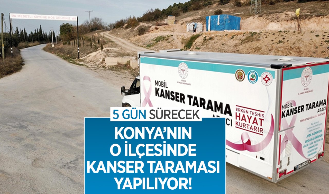 Konya’nın o ilçesinde kanser taraması yapılıyor! 5 gün serecek