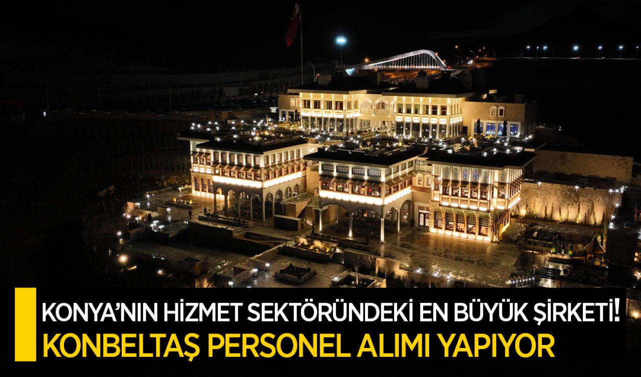 Konya’nın hizmet sektöründeki en büyük şirketi! KONBELTAŞ personel alımı yapıyor 