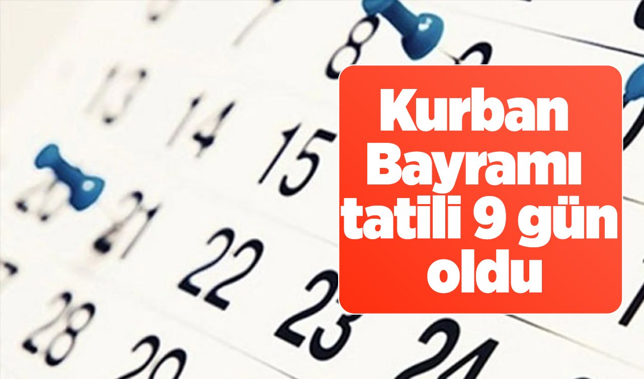  Kurban Bayramı tatili 9 gün oldu