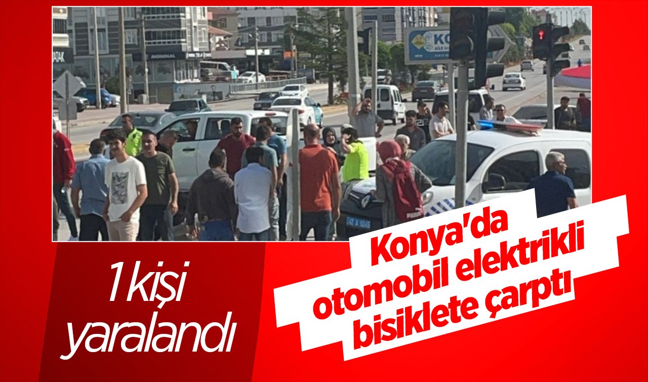  Konya’da otomobil elektrikli bisiklete çarptı: 1 kişi yaralandı