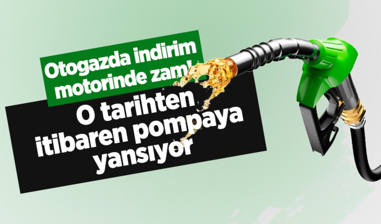 Otogazda indirim motorinde zam! O tarihten itibaren pompaya yansıyor 