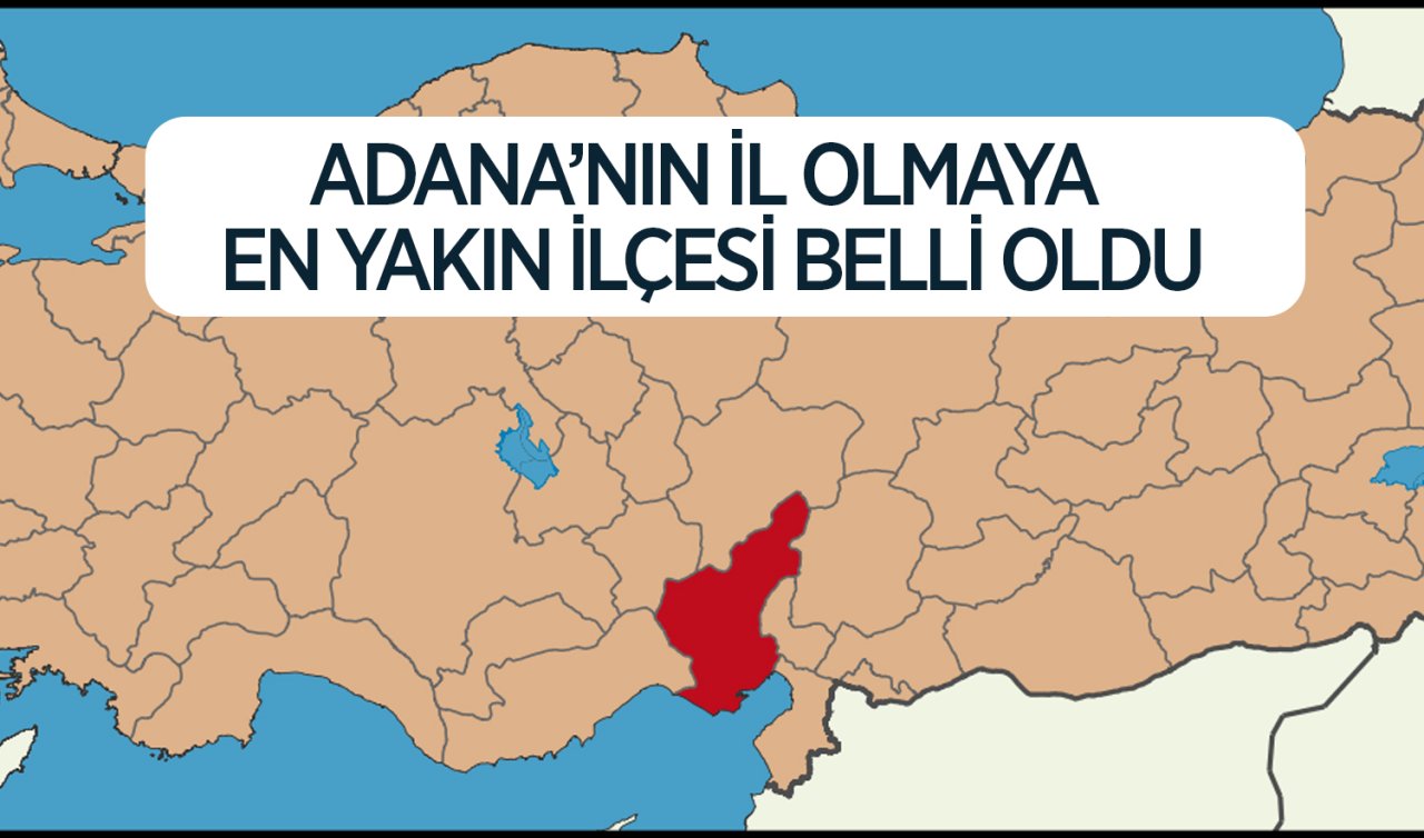  Adana’nın il olmaya en yakın ilçesi belli oldu!