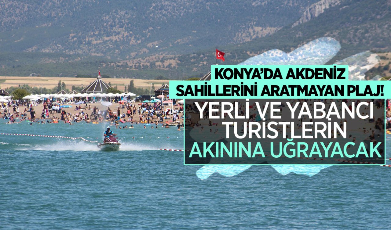 Konya’da Akdeniz sahillerini aratmayan plaj! Yerli ve yabancı turistlerin akınına uğrayacak