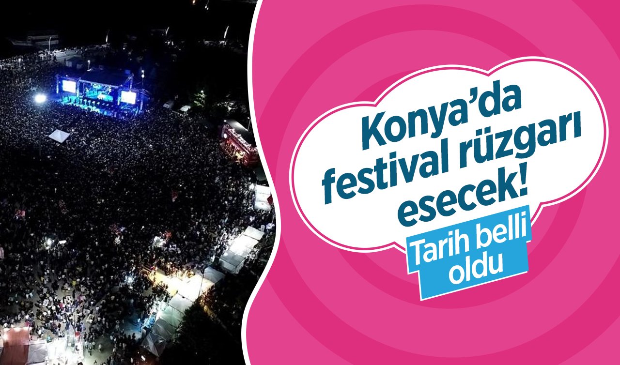Konya’da festival rüzgarı esecek! Tarih belli oldu 