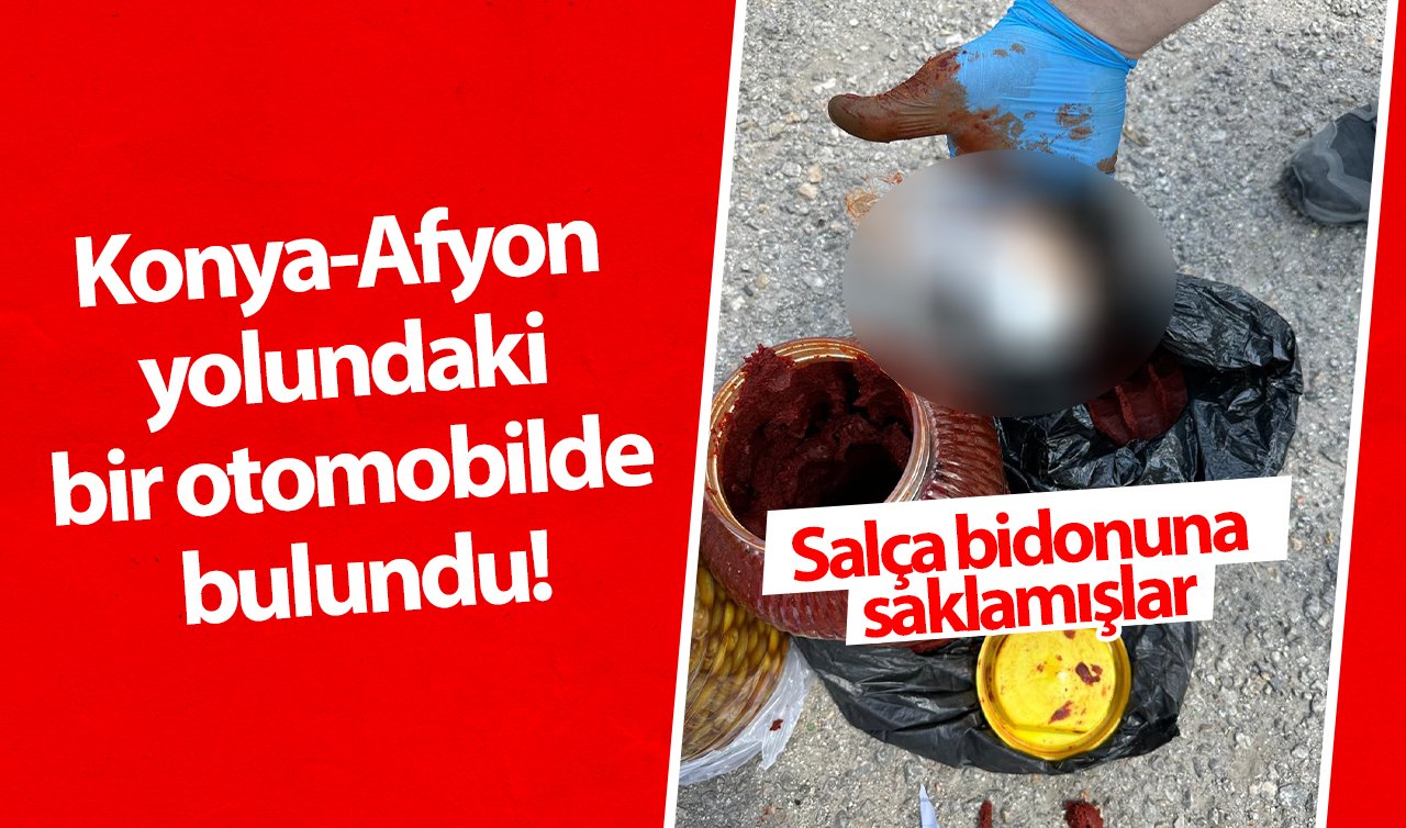 Konya-Afyon yolundaki bir otomobilde bulundu! Salça bidonuna saklamışlar