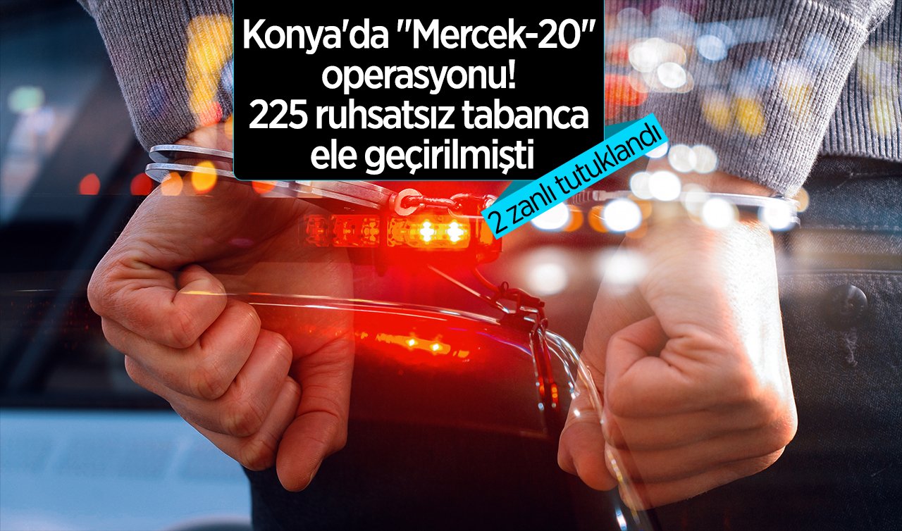 Konya’da “Mercek-20’’ operasyonu! 225 ruhsatsız tabanca ele geçirilmişti:  2 zanlı tutuklandı