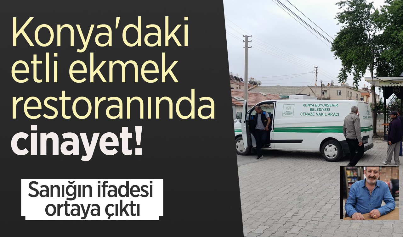 Konya’daki etli ekmek restoranında cinayet! Sanığın ifadesi ortaya çıktı
