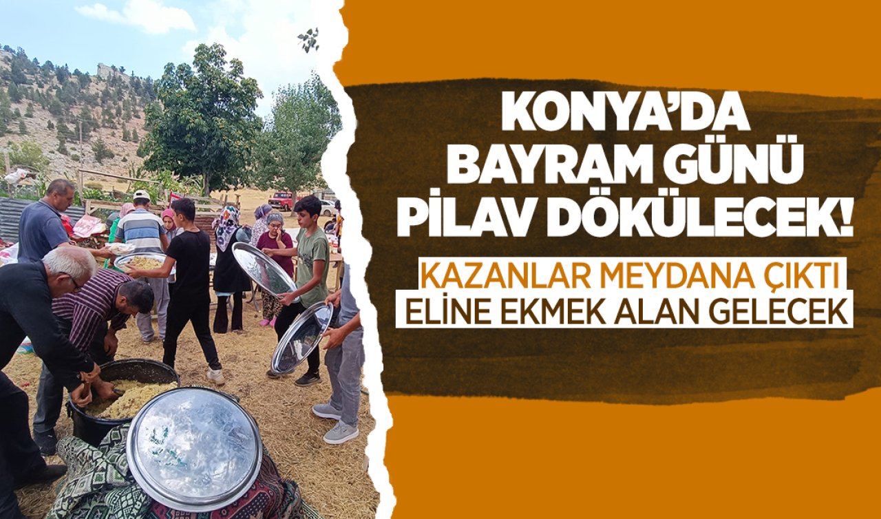 Konya’da Bayram Günü Pilav Dökülecek! Kazanlar meydana çıktı; eline ekmek alan gelecek