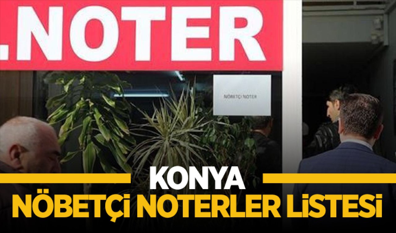  KONYA NÖBETÇİ NOTERLER LİSTESİ! 8 Haziran 2024 Cumartesi ve 9 Haziran 2024 Pazar günü Konya’da hangi Noterler açık?