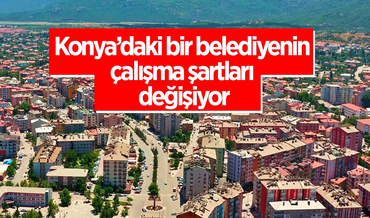 İmzalar atıldı! Konya’daki bir belediyenin çalışma şartları değişiyor