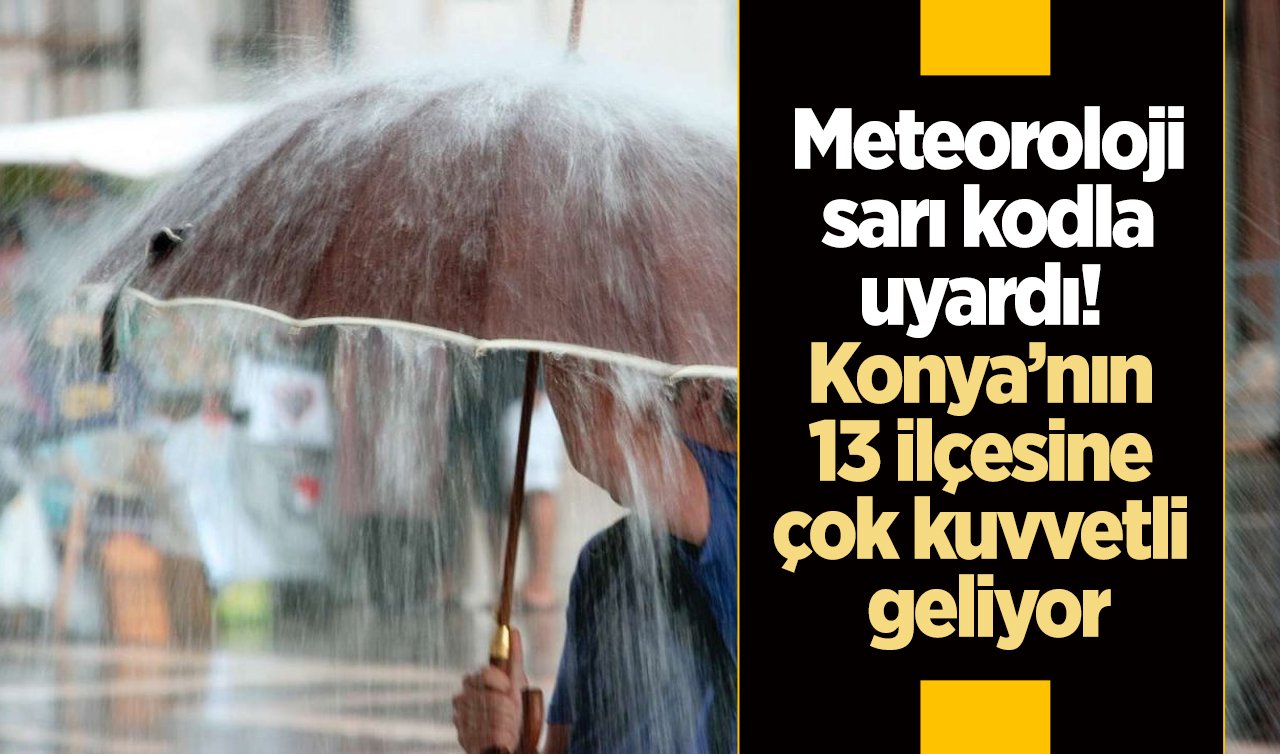  Meteoroloji sarı kodla uyardı! Konya’nın 13 ilçesine çok kuvvetli geliyor: Bu saat aralığına dikkat!