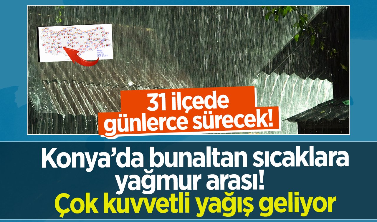 SON DAKİKA HAVA DURUMU | Konya’da bunaltan sıcaklara yağmur arası!  Çok kuvvetli yağış geliyor: 31 ilçede günlerce sürecek! 