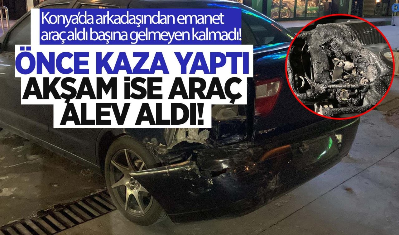 Konya’da arkadaşından emanet araç aldı başına gelmeyen kalmadı: Hem kaza yaptı hem araç alev aldı!