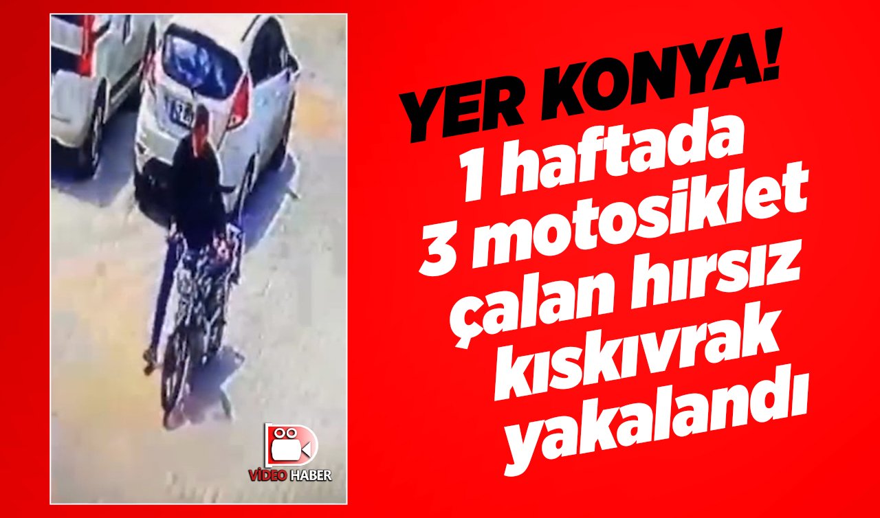 YER KONYA! 1 haftada 3 motosiklet çalan hırsız kıskıvrak yakalandı