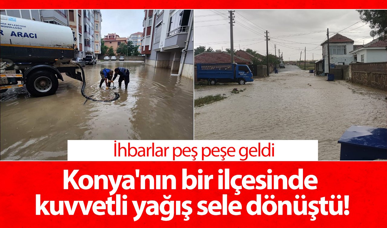 Konya’nın bir ilçesinde kuvvetli yağış sele dönüştü!  İhbarlar peş peşe geldi