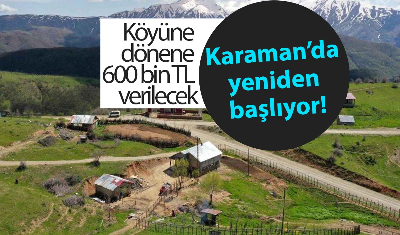  Karaman’da yeniden başlıyor! Köyüne dönene 600 bin TL verilecek