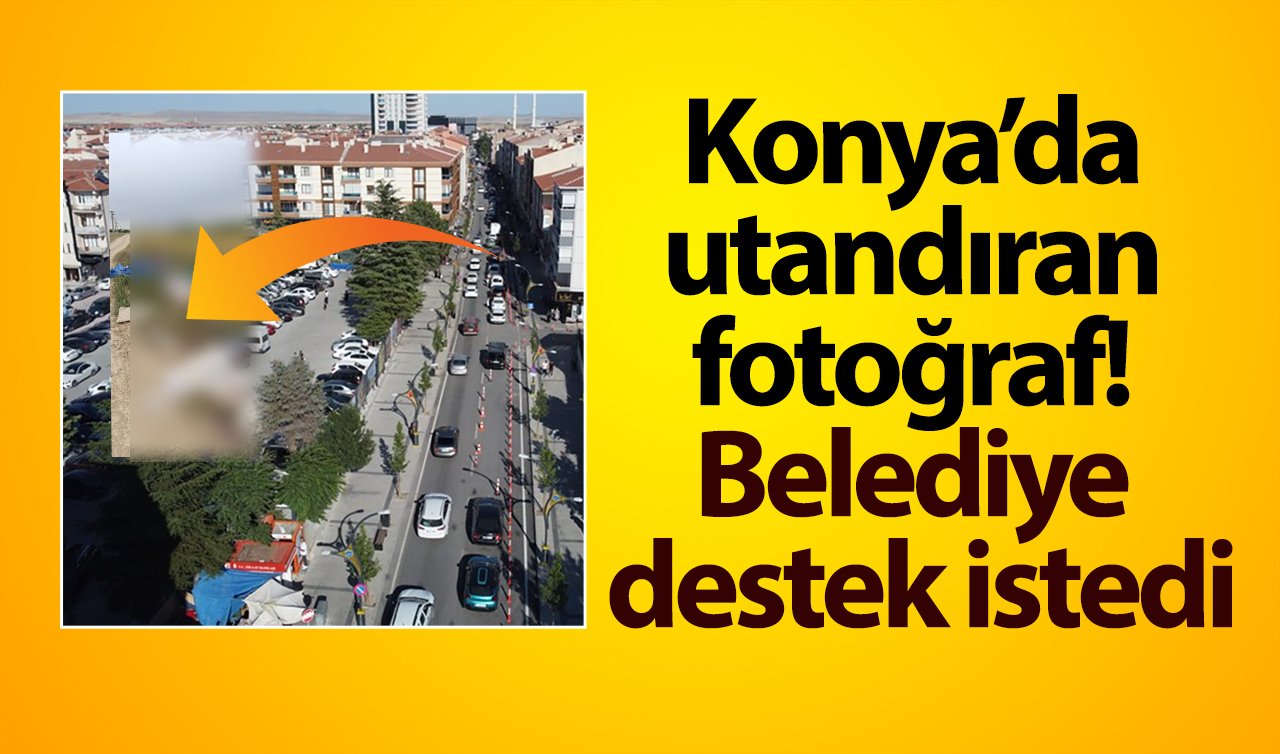 Konya’da utandıran fotoğraf! Belediye destek istedi