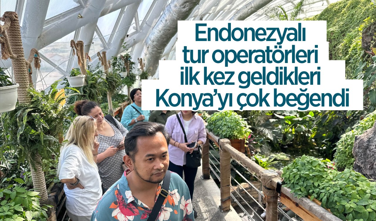 Endonezyalı tur operatörleri ilk kez geldikleri Konya’yı çok beğendi