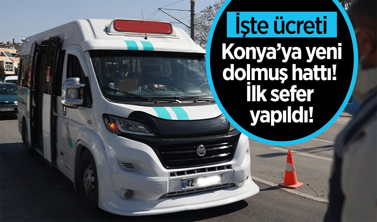  Konya’ya yeni dolmuş hattı! İlk sefer yapıldı! İşte ücreti