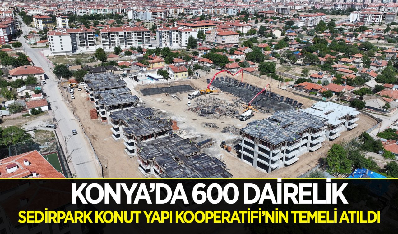 Konya’da 600 dairelik Sedirpark Konut Yapı Kooperatifi’nin temeli atıldı! 