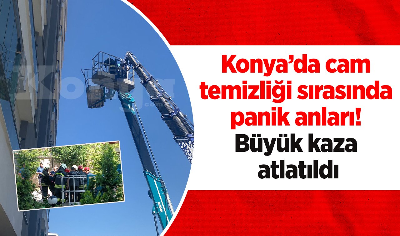 Konya’da cam temizliği sırasında panik anları! Büyük kaza atlatıldı 