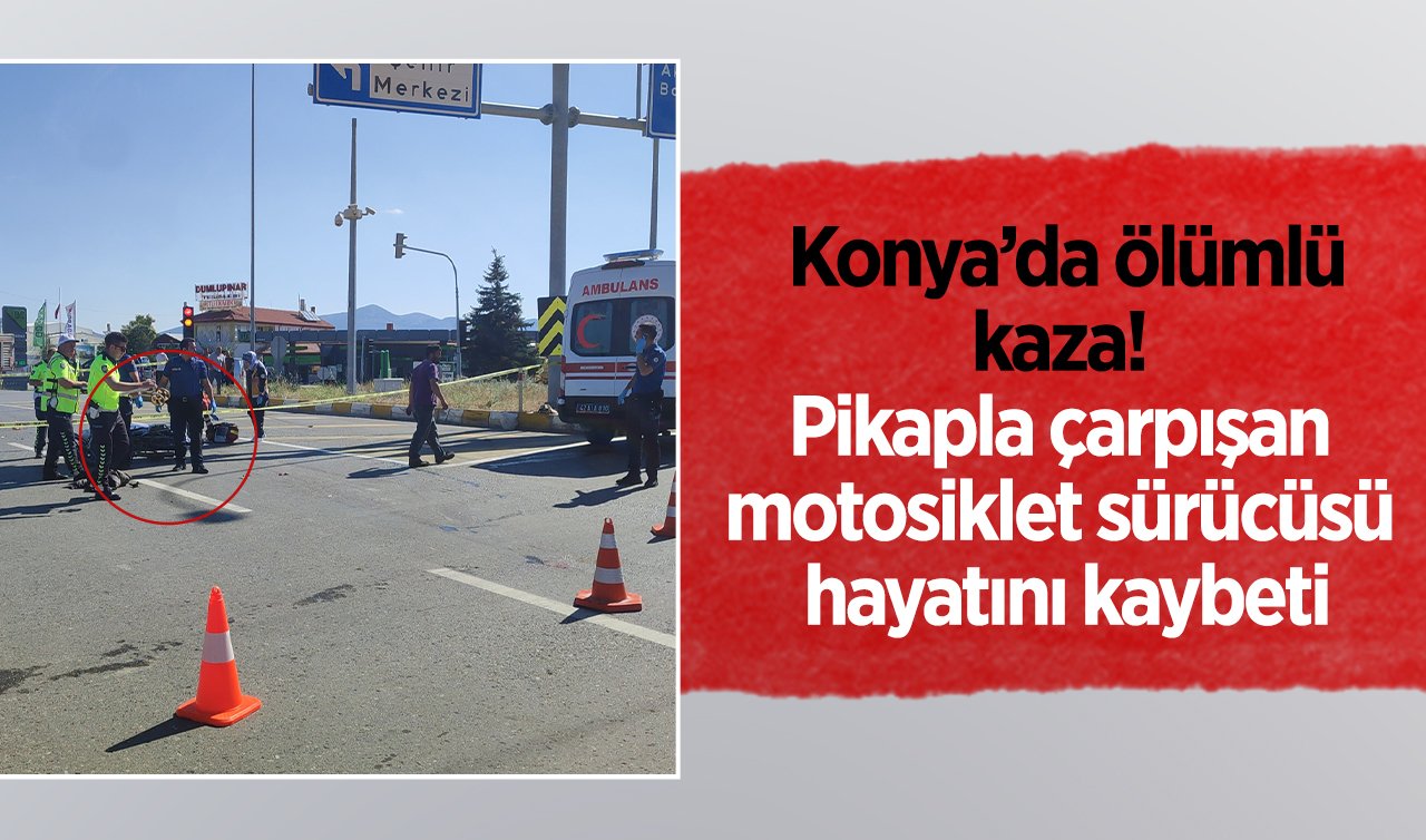  Konya’da ölümlü kaza! Pikapla çarpışan motosiklet sürücüsü öldü