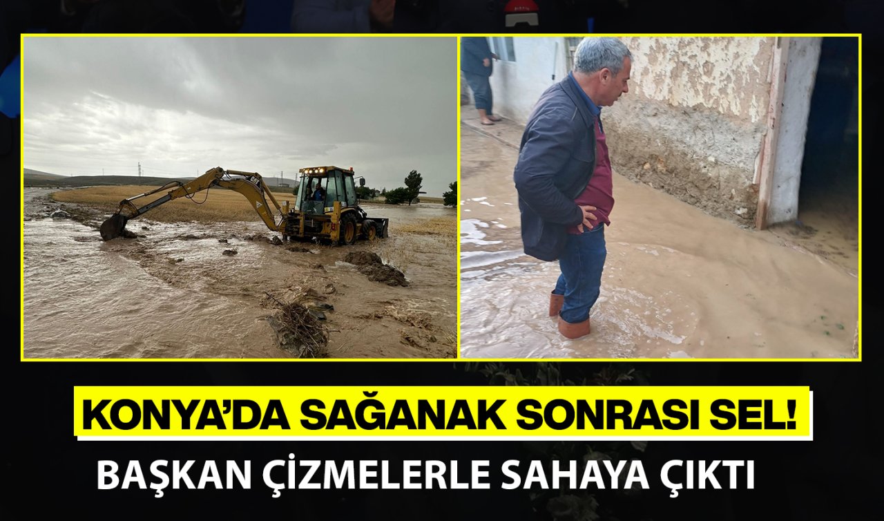 Konya’da sağanak sonrası sel! Başkan çizmelerle sahaya çıktı