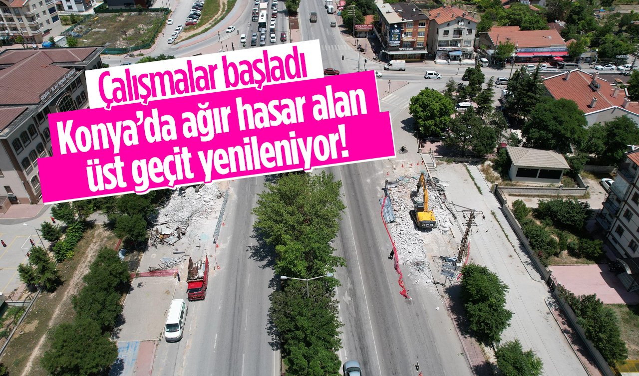 Konya’da ağır hasar alan üst geçit yenileniyor! Çalışmalar başladı 