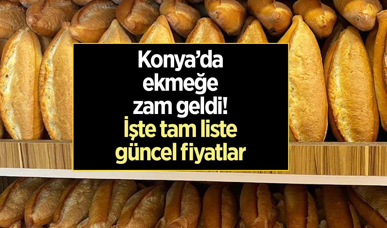 Konya’da ekmeğe zam geldi! İşte tam liste güncel fiyatlar