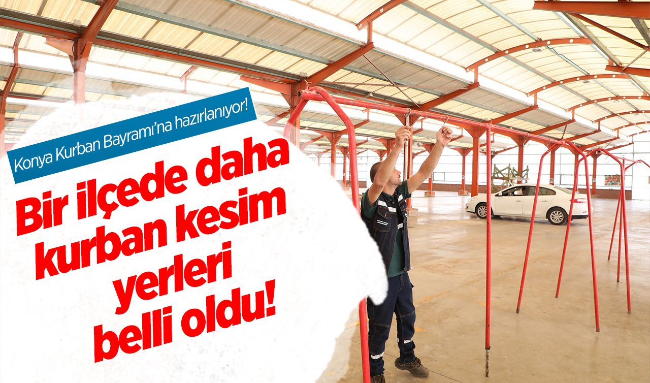 Konya Kurban Bayramı’na hazırlanıyor!  Bir ilçede daha kurban kesim yerleri belli oldu! 