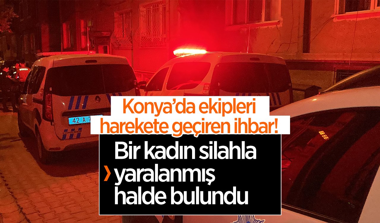  Konya’da ekipleri harekete geçiren ihbar! Bir kadın silahla yaralanmış halde bulundu