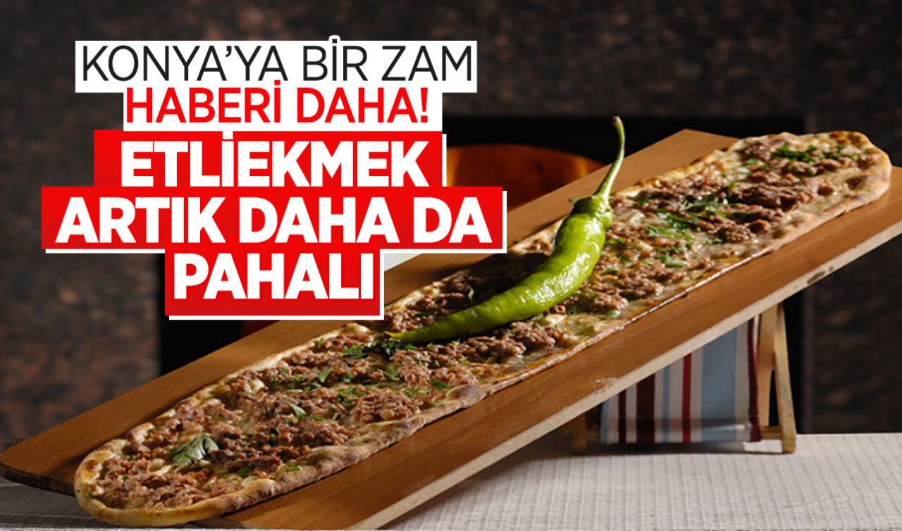 Konya’ya bir zam haberi daha! Etliekmek artık daha da pahalı 
