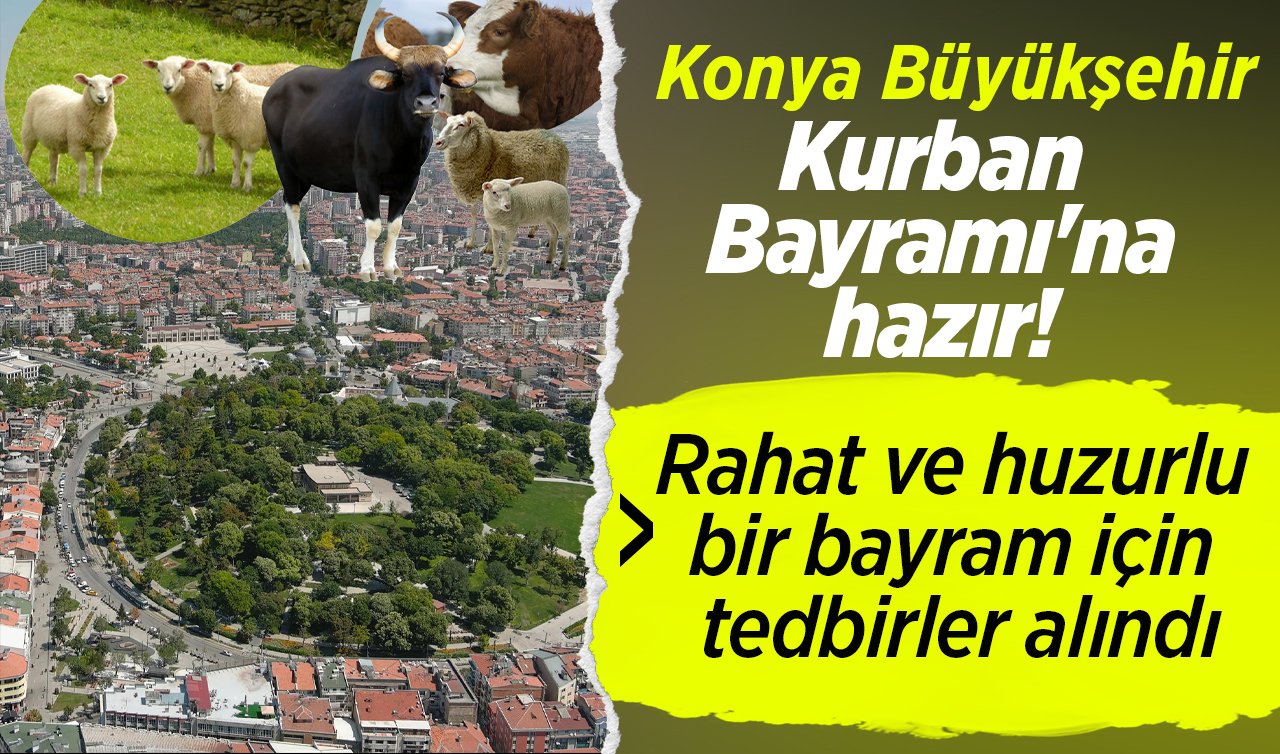 Konya Büyükşehir Kurban Bayramı’na hazır! Rahat ve huzurlu bir bayram için tedbirler alındı