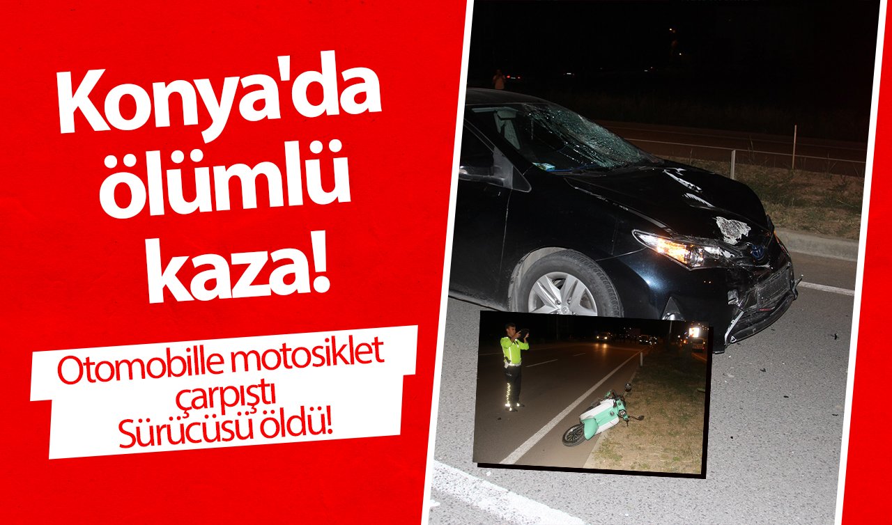 Konya’da ölümlü kaza! Otomobille motosiklet çarpıştı: Sürücüsü öldü! 