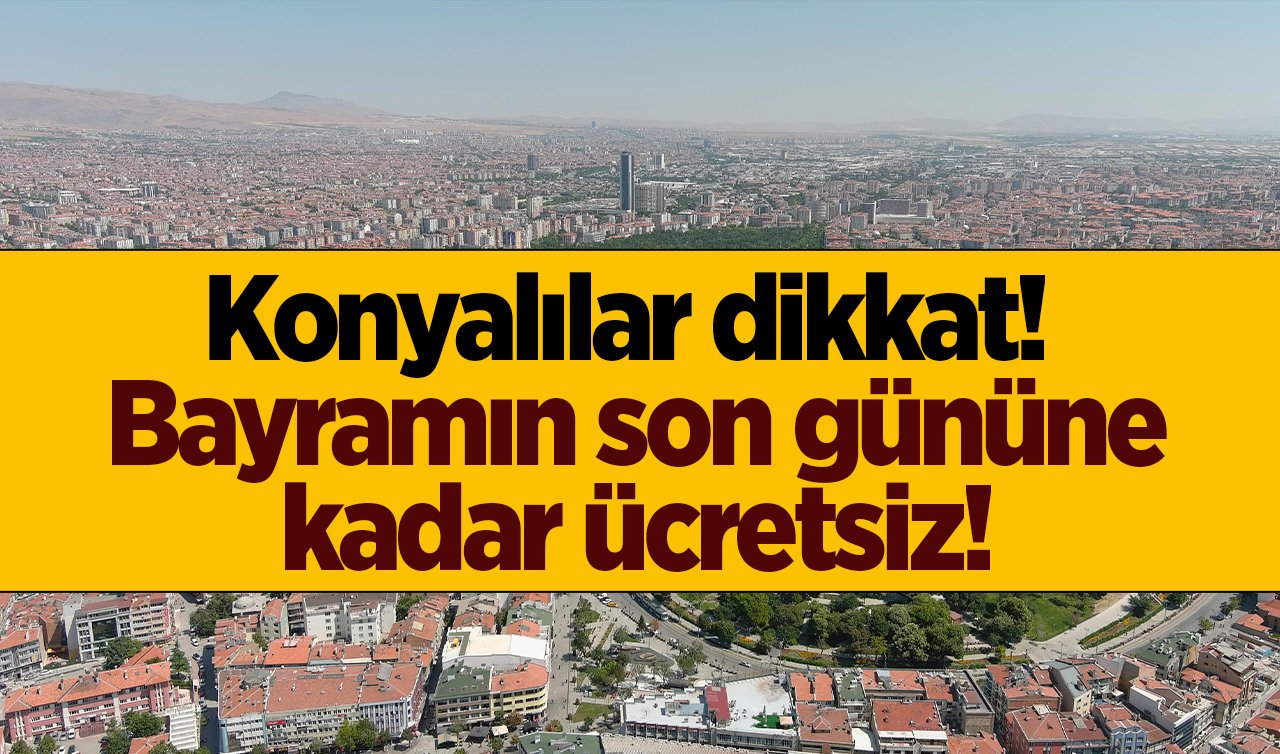  Konyalılar dikkat!  Bayramın son gününe kadar ücretsiz! 