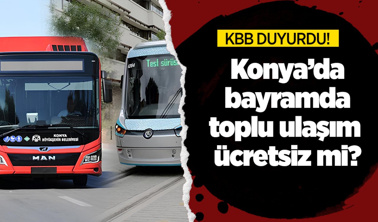 Konya’da bayramda toplu ulaşım ücretsiz mi? Kurban Bayramı’nda Konya’da otobüs, tramvay ücretsiz mi, ücretli mi? KBB duyurdu!