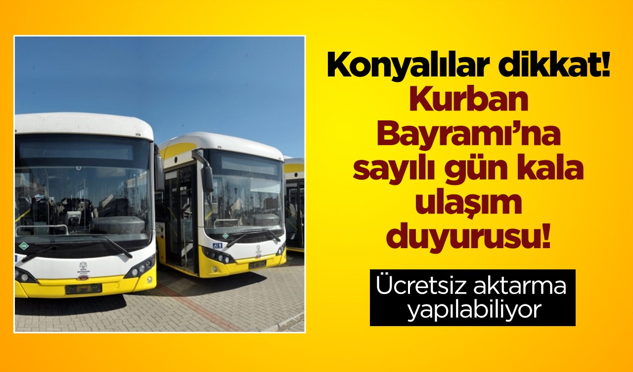 Konyalılar dikkat! Kurban Bayramı’na sayılı gün kala ulaşım duyurusu! Ücretsiz aktarma yapılabiliyor