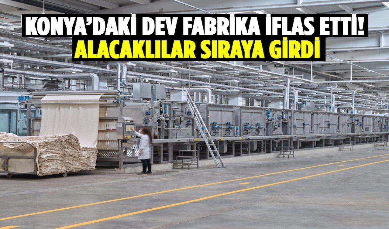 Konya’daki dev fabrika iflas etti! Alacaklılar sıraya girdi