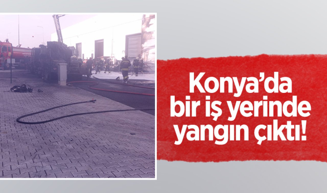  Konya’da bir iş yerinde yangın çıktı!