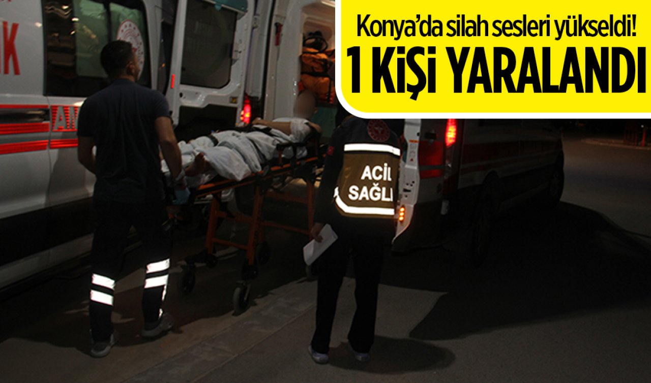 Konya’da silah sesleri yükseldi! 1 kişi yaralandı