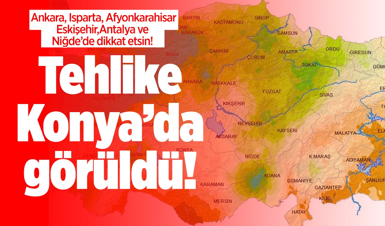 Tehlike Konya’da görüldü! Ankara, Isparta, Afyonkarahisar, Eskişehir, Antalya ve Niğde’de dikkat etsin! Risk yüksek..