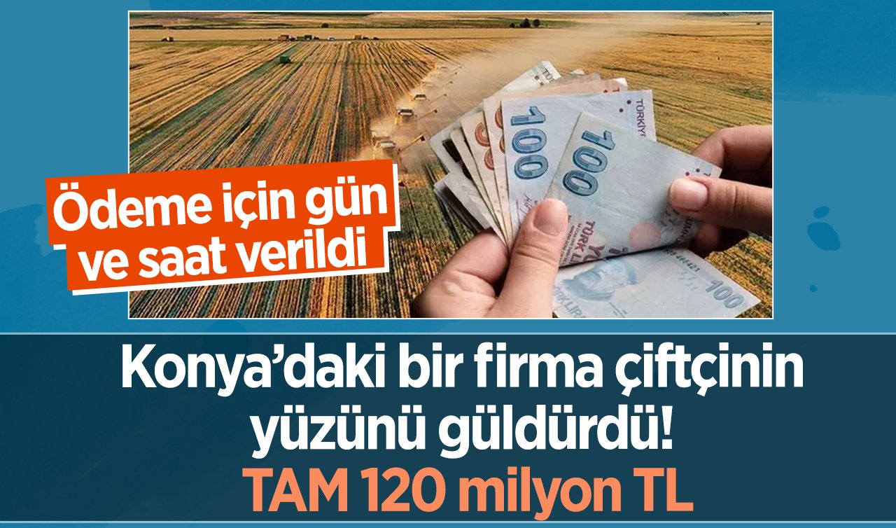 Konya’daki bir firma çiftçinin yüzünü güldürdü! TAM 120 milyon TL’lik avans: Ödeme için gün ve saat verildi 