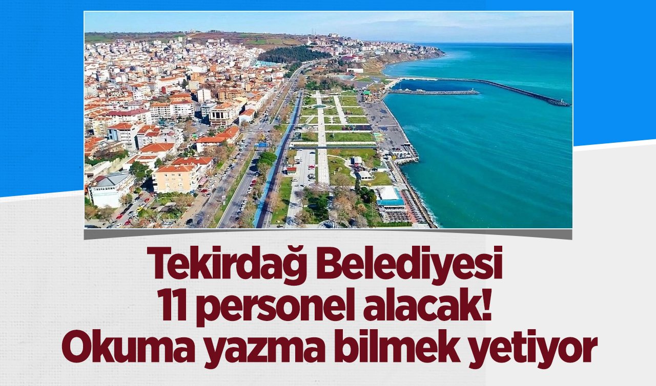 Tekirdağ Belediyesi 11 personel alacak! Okuma yazma bilmek yetiyor