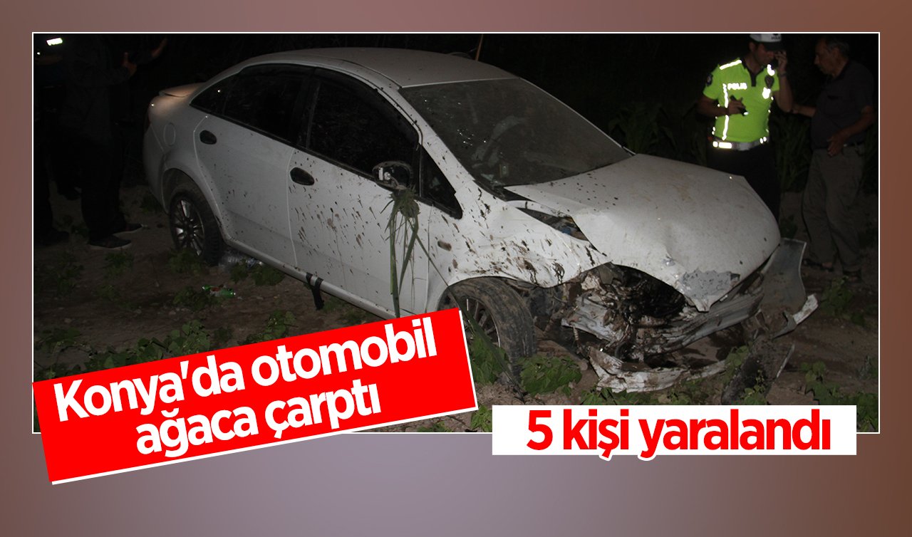 Konya’da otomobil ağaca çarptı: 5 kişi yaralandı